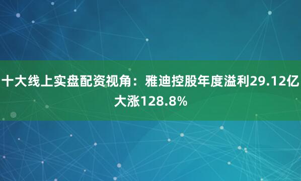 十大线上实盘配资视角：雅迪控股年度溢利29.12亿大涨128.8%