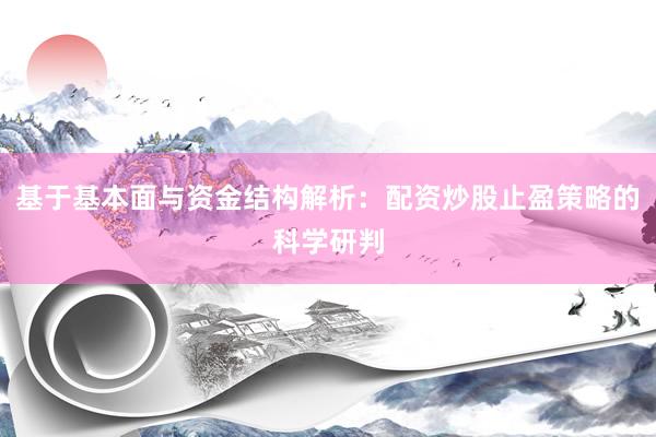 基于基本面与资金结构解析：配资炒股止盈策略的科学研判