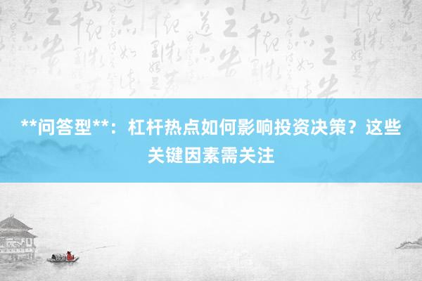 **问答型**：杠杆热点如何影响投资决策？这些关键因素需关注