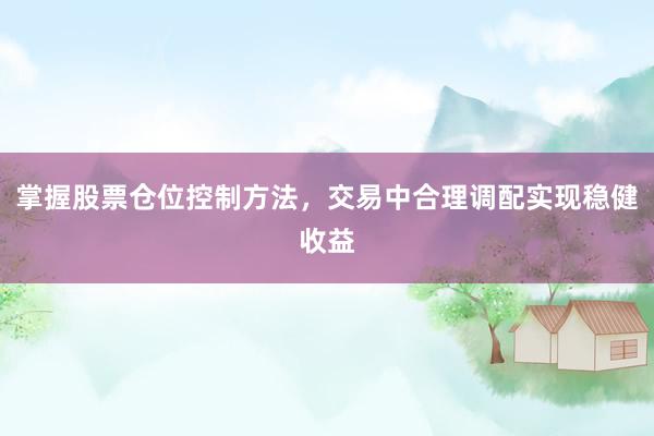 掌握股票仓位控制方法，交易中合理调配实现稳健收益