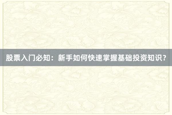 股票入门必知：新手如何快速掌握基础投资知识？
