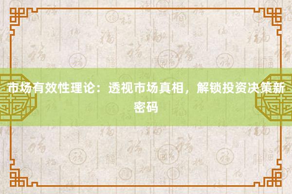 市场有效性理论：透视市场真相，解锁投资决策新密码