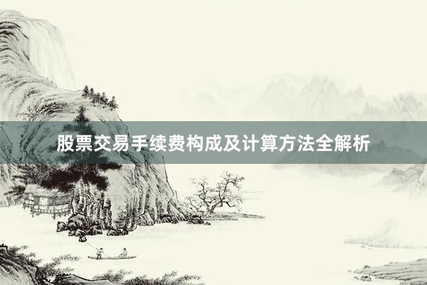股票交易手续费构成及计算方法全解析