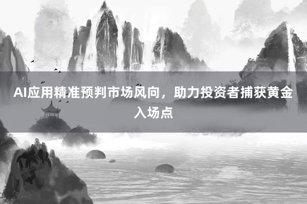 AI应用精准预判市场风向,助力投资者捕获黄金入场点