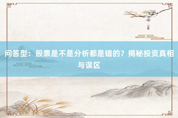 问答型：股票是不是分析都是错的？揭秘投资真相与误区