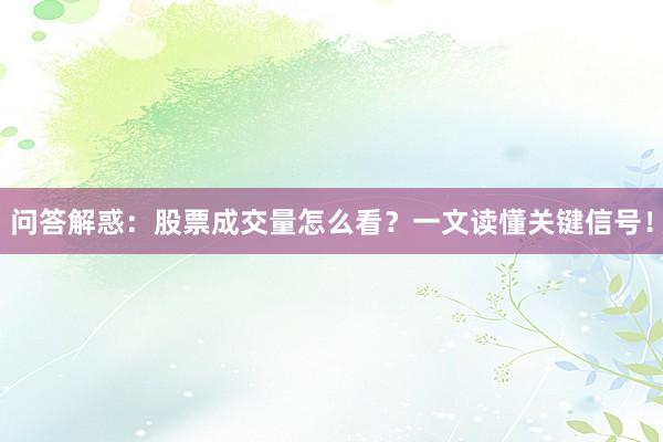 问答解惑：股票成交量怎么看？一文读懂关键信号！