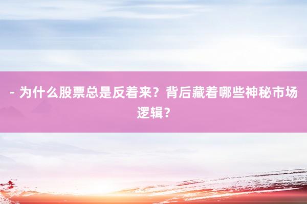 - 为什么股票总是反着来？背后藏着哪些神秘市场逻辑？