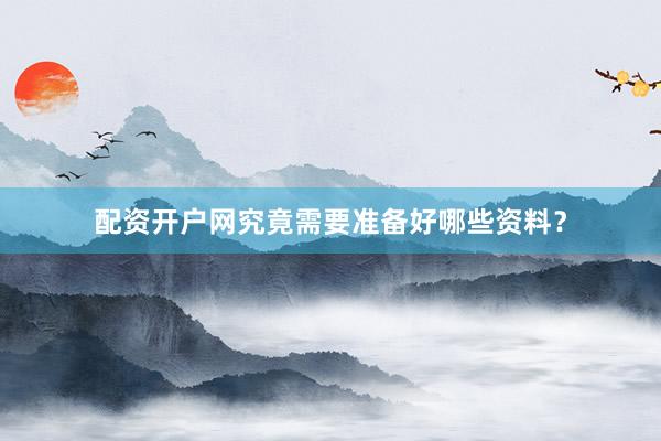 配资开户网究竟需要准备好哪些资料？