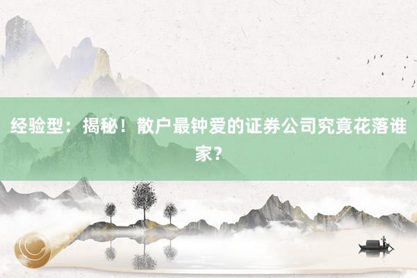 经验型：揭秘！散户最钟爱的证券公司究竟花落谁家？