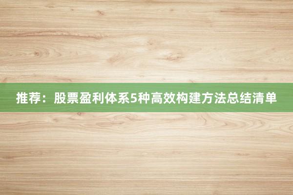 推荐:股票盈利体系5种高效构建方法总结清单