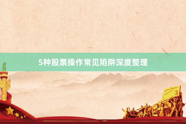 5种股票操作常见陷阱深度整理