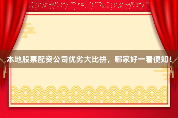 本地股票配资公司优劣大比拼,哪家好一看便知!