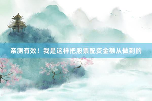 亲测有效！我是这样把股票配资金额从做到的