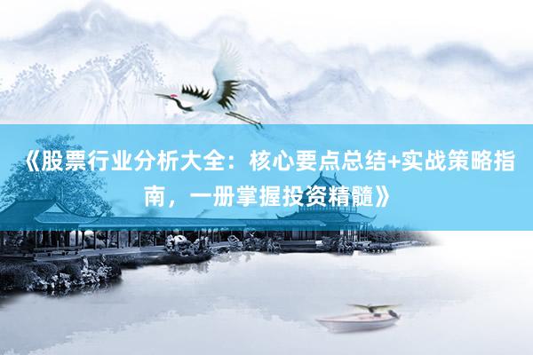 《股票行业分析大全：核心要点总结+实战策略指南，一册掌握投资精髓》